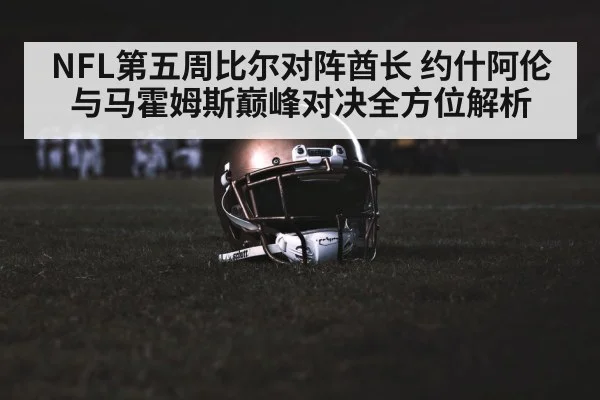 NFL第五周比尔对阵酋长 约什阿伦与马霍姆斯巅峰对决全方位解析